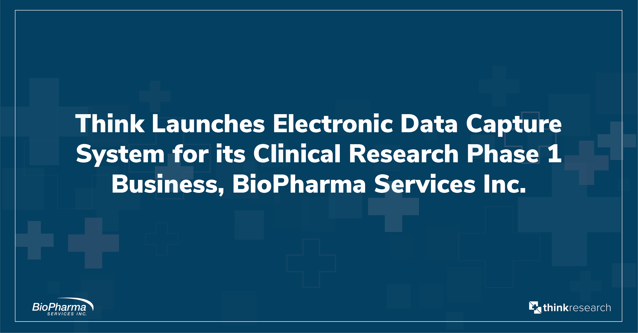 Think Research Launches Electronic Data Capture System for its Clinical Research Phase 1 Business, BioPharma Services Inc.